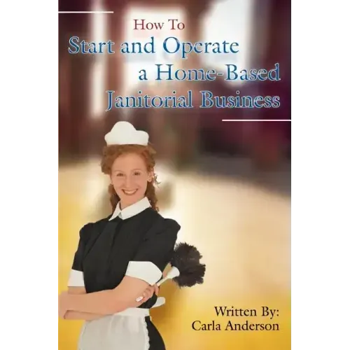 How to Start and Operate a Home-Based Janitorial Business
