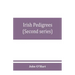 Irish pedigrees; or, The origin and stem of the Irish nation (Second series)