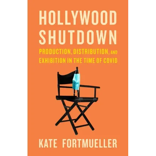 Hollywood Shutdown: Production, Distribution, and Exhibition in the Time of COVID