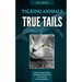 True Tails: Animal stories about amazing animals and real animal communication