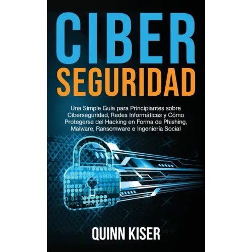 Ciberseguridad: Una Simple Guía para Principiantes sobre Ciberseguridad, Redes Informáticas y Cómo Protegerse del Hacking en Forma de