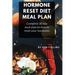 Hormone Reset Diet Meal Plan: Complete 30 Day Meal Plan On How To Reset Your Hormones
