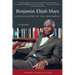 Benjamin Elijah Mays, Schoolmaster of the Movement: A Biography