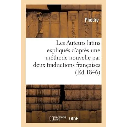 Les Auteurs Latins Expliqués d'Après Une Méthode Nouvelle Par Deux Traductions Françaises
