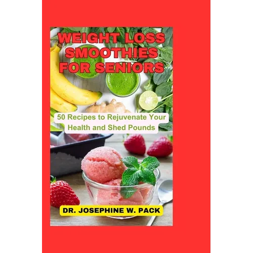 Weight Loss Smoothies for Seniors: 50 Recipes to Rejuvenate Your Health and Shed Pounds