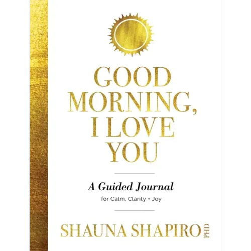 Good Morning, I Love You: A Guided Journal for Calm, Clarity, and Joy