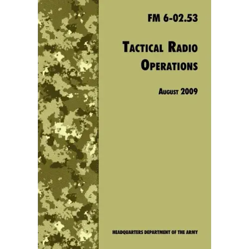 Tactical Radio Operations: The Official U.S. Army Field Manual FM 6-02.53 (August 2009 revision)