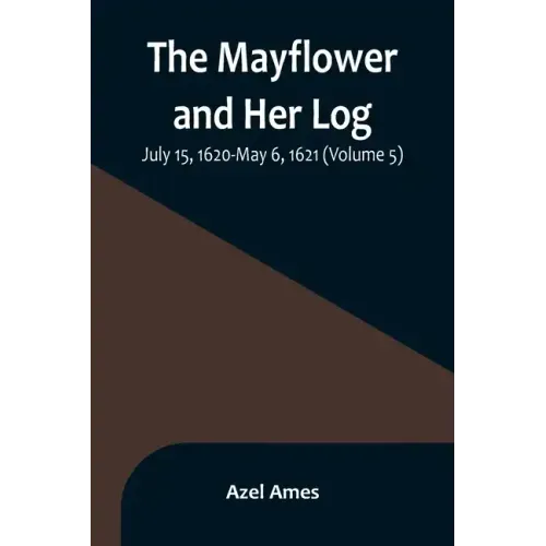 The Mayflower and Her Log; July 15, 1620-May 6, 1621 (Volume 5)