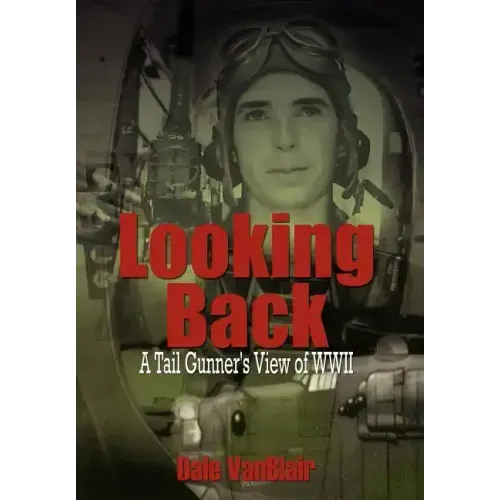Looking Back: A Tail Gunner's View of WWII