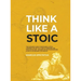 Think Like a Stoic: The Ultimate Guide to Becoming a Stoic, Learning the Art of Living & Overcome the Fear of Failure - Stoicism 101 the P
