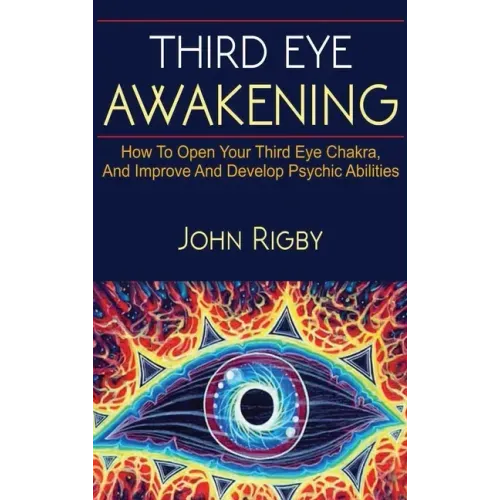 Third Eye Awakening: The third eye, techniques to open the third eye, how to enhance psychic abilities, and much more!