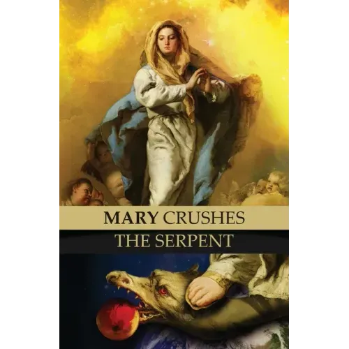 Mary Crushes the Serpent AND Begone Satan!: Two Books in One
