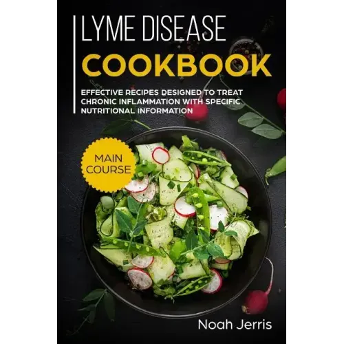 Lyme disease cookbook: MAIN COURSE - Effective recipes designed to treat chronic inflammation with specific nutritional information (Proven r