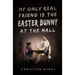 My Only Real Friend is the Easter Bunny at the Mall