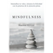 Mindfulness: Intensifica tu vida y alcanza la felicidad con la práctica de la atención plena