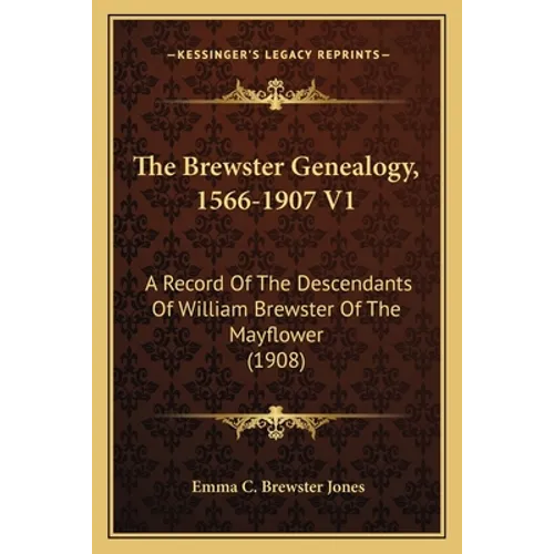 The Brewster Genealogy, 1566-1907 V1: A Record Of The Descendants Of William Brewster Of The Mayflower (1908)