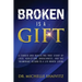 Broken is a Gift: A candid and revealing true story of loss, addiction, brokenness, and the triumphant return to a life worth living