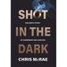 Shot in the Dark: One Man's Story of Surrender and Survival