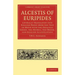Alcestis of Euripides: Literally Translated Into English Prose from the Text of Monk with the Original Greek, the Metres, the Order, and Engl
