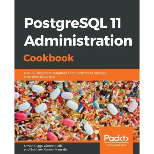 PostgreSQL 11 Administration Cookbook: Over 175 recipes for database administrators to manage enterprise databases