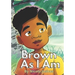 Brown As I Am: A Powerful Rhyming Story For Brown Boys Age 0-8 About Being Brave In A Changing World.