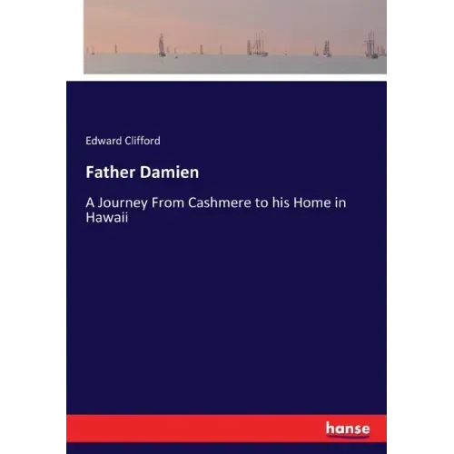 Father Damien: A Journey From Cashmere to his Home in Hawaii