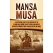 Mansa Musa: A Captivating Guide to the Emperor of the Islamic Mali Empire in West Africa and How He Developed Timbuktu into a Major Center for Trade
