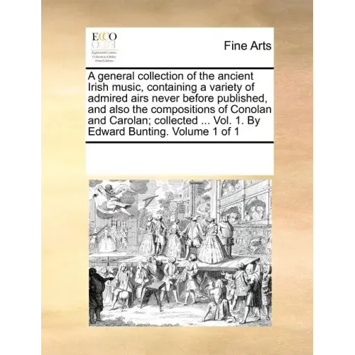 A general collection of the ancient Irish music, containing a variety of admired airs never before published, and also the compositions of Conolan and