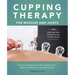 Cupping Therapy for Muscles and Joints: An Easy-To-Understand Guide for Relieving Pain, Reducing Inflammation and Healing Injury (Repackage)