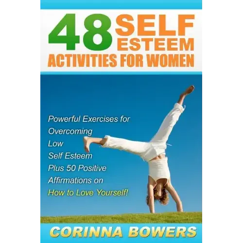 48 Self Esteem Activities for Women: Powerful Exercises for Overcoming Low Self Esteem Plus 50 Positive Affirmations on How to Love Yourself!