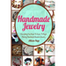 Handmade Jewelry: Everything You Need To Know To Begin Making Handmade Beaded Jewelry
