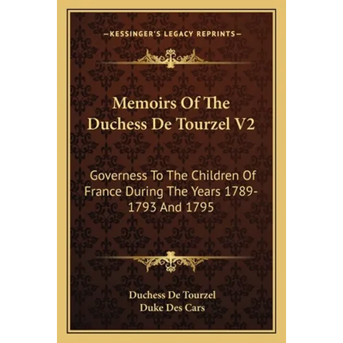 Memoirs Of The Duchess De Tourzel V2: Governess To The Children Of France During The Years 1789-1793 And 1795