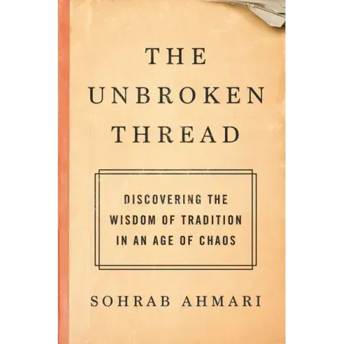 The Unbroken Thread: Discovering the Wisdom of Tradition in an Age of Chaos