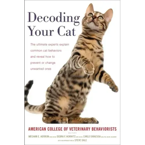 Decoding Your Cat: The Ultimate Experts Explain Common Cat Behaviors and Reveal How to Prevent or Change Unwanted Ones