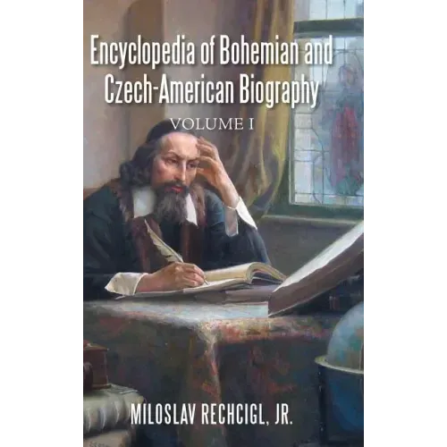 Encyclopedia of Bohemian and Czech-American Biography: Volume I