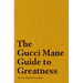The Gucci Mane Guide to Greatness