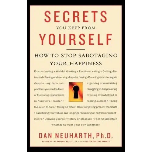 Secrets You Keep from Yourself: How to Stop Sabotaging Your Happiness