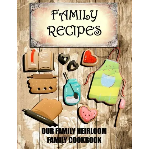 Family Recipes Our Heirloom Family Cookbook