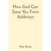 How God Can Save You From Addiction