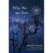 Why We are Free: Consciousness, free will and creativity in a unified scientific worldview