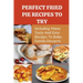Perfect Fried Pie Recipes To Try: Including Many Tasty And Easy Recipes To Bake, Family Desserts: Easy Fried Pie Recipe