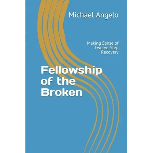 Fellowship of the Broken: Making Sense of Twelve-Step Recovery