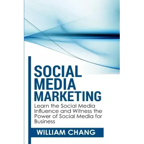 Social Media Marketing: Social Media Marketing- Learn the Social Media Influence and Witness the Power of Social Media for Business