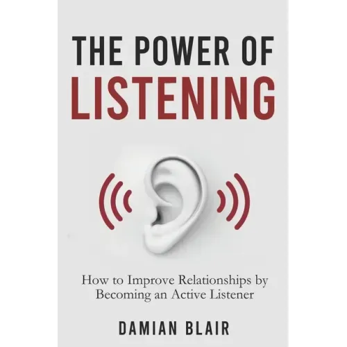 The Power of Listening: How to Improve Relationships by Becoming an Active Listener