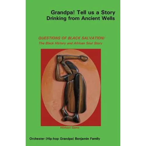 Grandpa! Tell Us a Story Drinking from Ancient Wells Questions of Black Salvation/The Black History and African Soul Story - Paperback