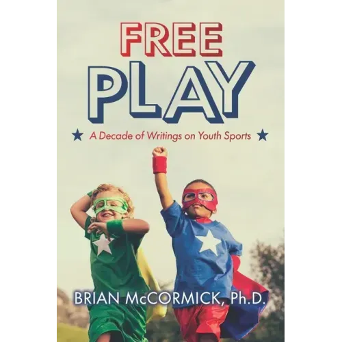 Free Play: A Decade of Writings on Youth Sports