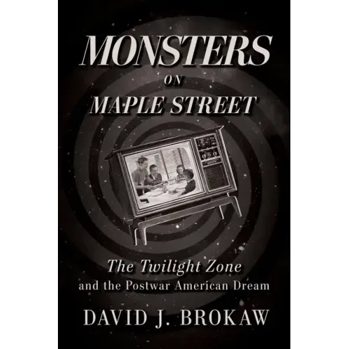 Monsters on Maple Street: The Twilight Zone and the Postwar American Dream
