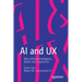 AI and UX: Why Artificial Intelligence Needs User Experience