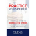 The Practice Whisperer: Practical Steps to Decreasing Stress and Increasing Profit in Your Dental Practice