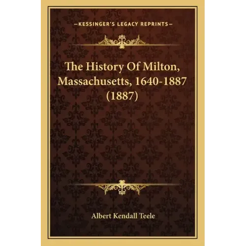 The History Of Milton, Massachusetts, 1640-1887 (1887)